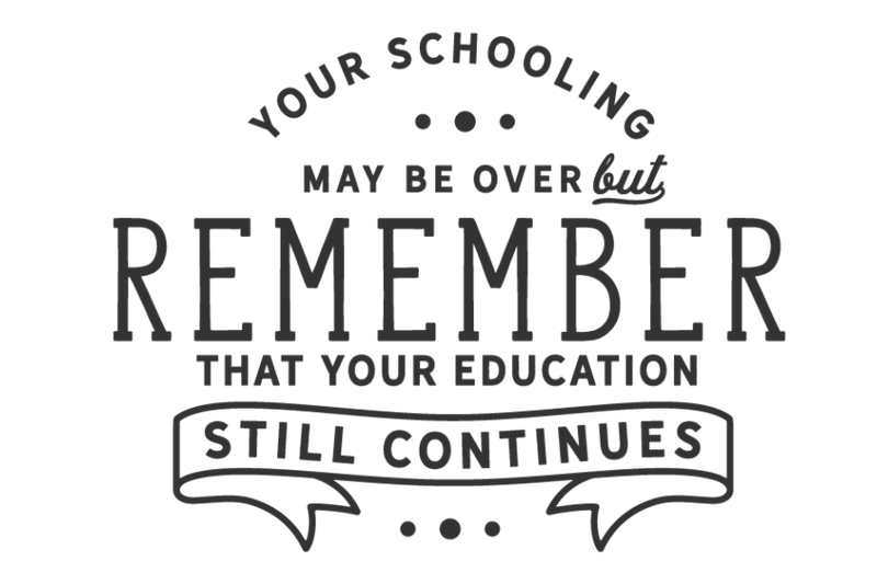 your-schooling-may-be-over