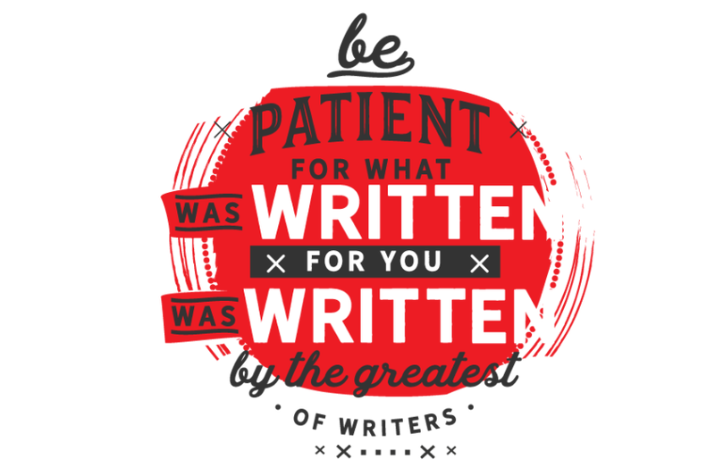 be-patient-for-what-was-written-for-you-was-written-by-the-greatest-of