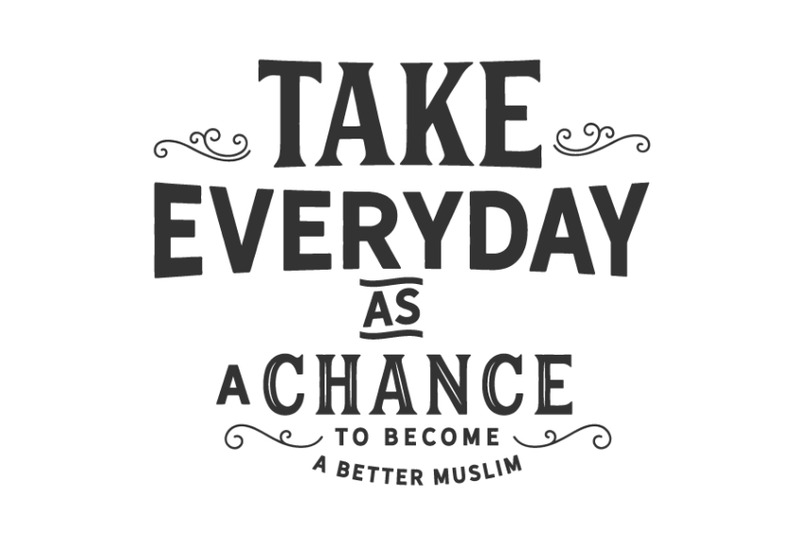 take-everyday-as-a-chance-to-become-a-better-muslim