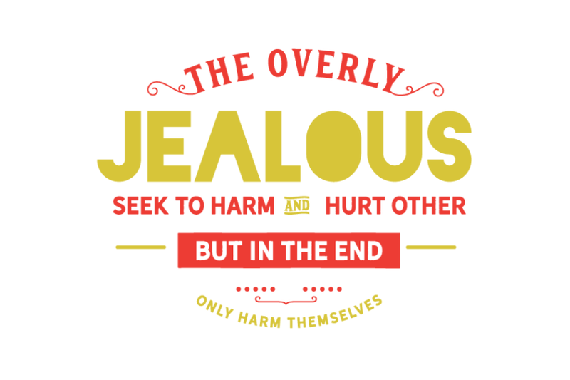 the-overly-jealous-seek-to-harm-and-hurt-other-but-in-the-end-only-ha