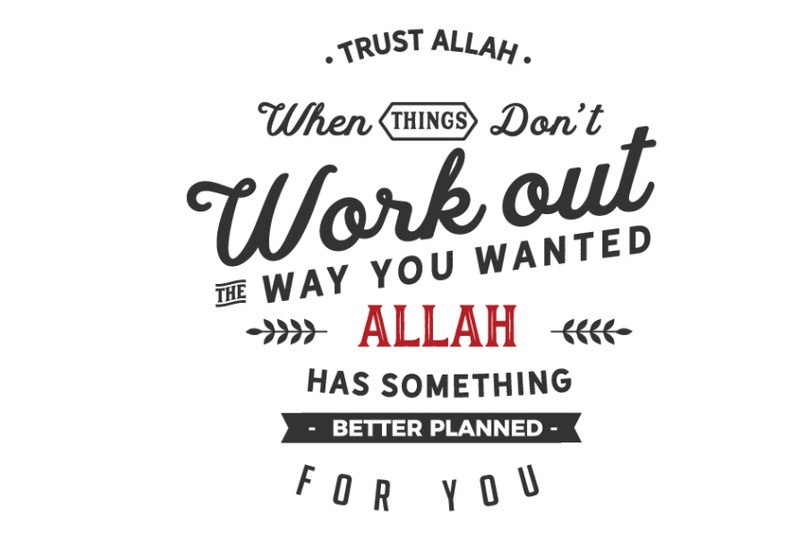 trust-allah-when-things-dont-work-out-the-way-you-wanted-allah-has-so