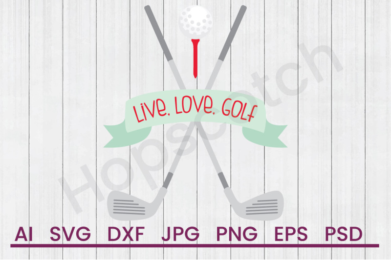 Download Live Love Golf - SVG File, DXF File By Hopscotch Designs ...