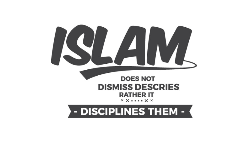 islam-does-not-dismiss-descries-rather-it-disciplines-them