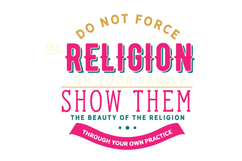 do-not-force-the-religion-on-your-family