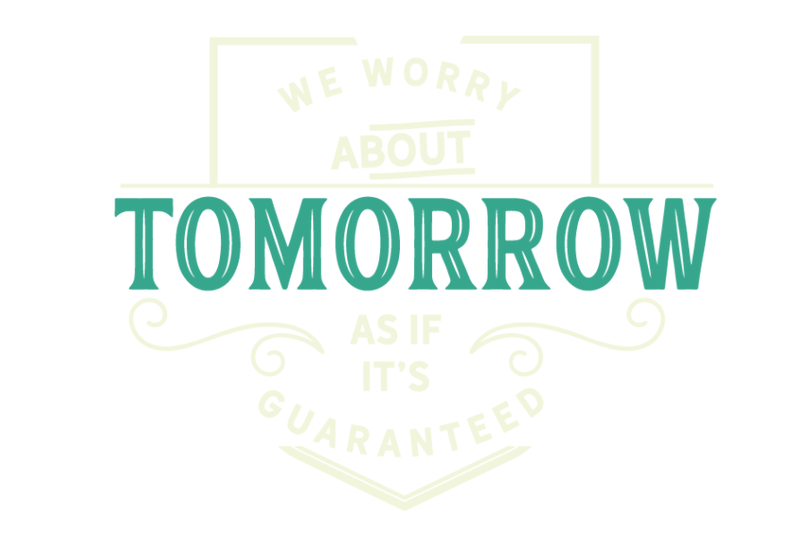 we-worry-about-tomorrow-as-if-its-guaranteed