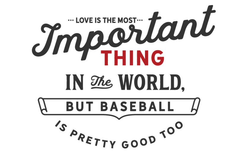 love-is-the-most-important-thing-in-the-world-but-baseball-is-pretty