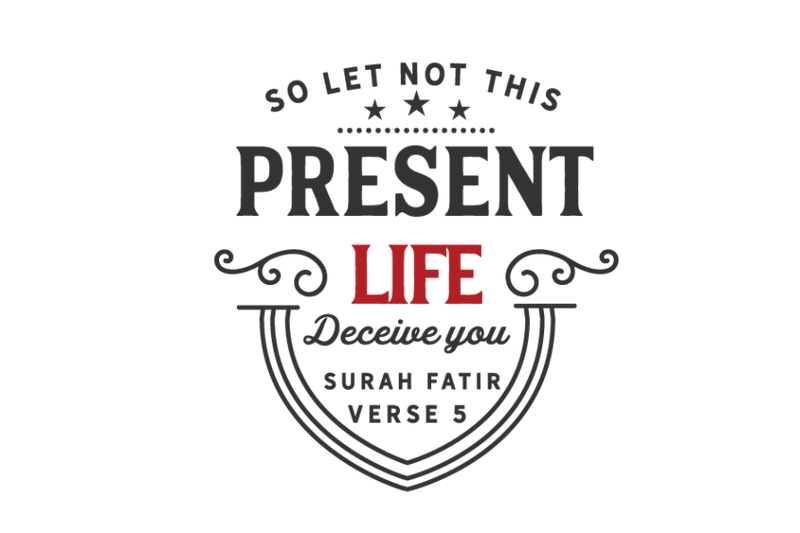 so-let-not-this-present-life-deceive-you-surah-fatir-verse-5