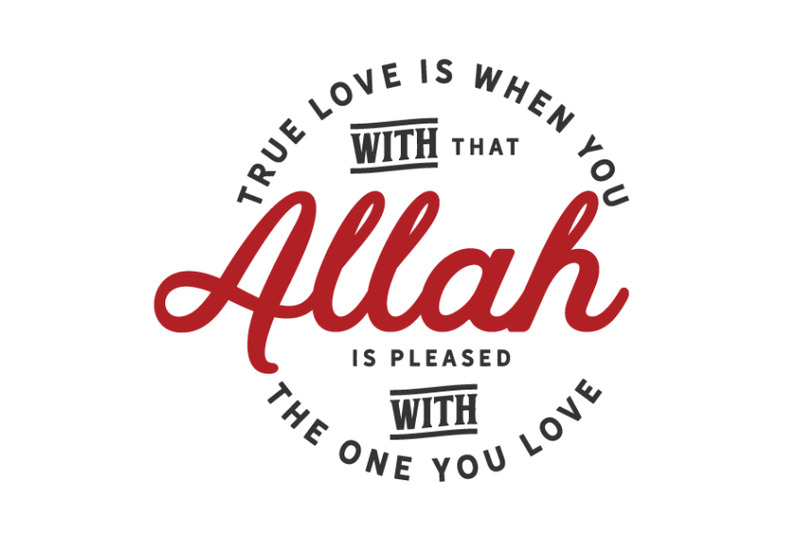 true-love-is-when-you-with-that-allah-is-pleased-with-the-one-you-love