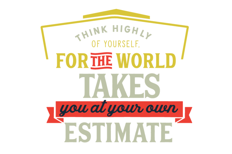 think-highly-of-yoursself-for-the-world-takes-you-at-your-own-estimat