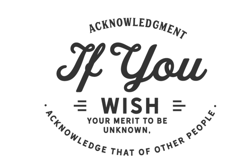 acknowledgment-if-you-wish-your-merit-to-be-unknown-acknowledge-that