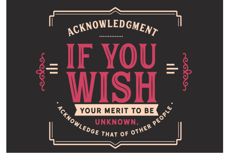 acknowledgment-if-you-wish-your-merit-to-be-unknown
