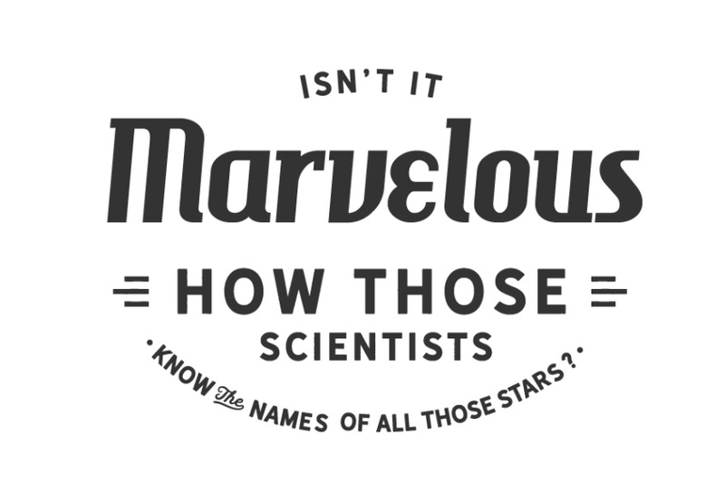 isn-039-t-it-marvelous-how-those-scientists-know-the-names-of-all-those-st