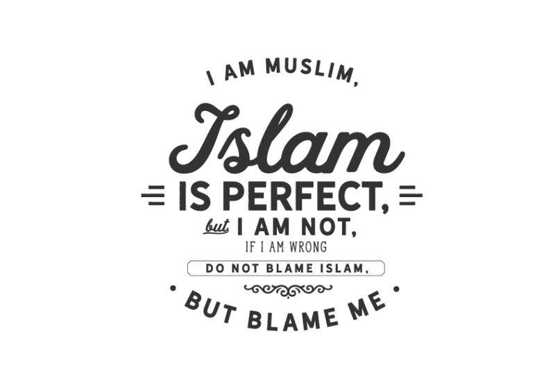 i-am-muslim-islam-is-perfect-but-i-am-not