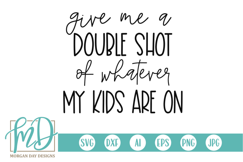 give-me-a-double-shot-of-whatever-my-kids-are-on-svg