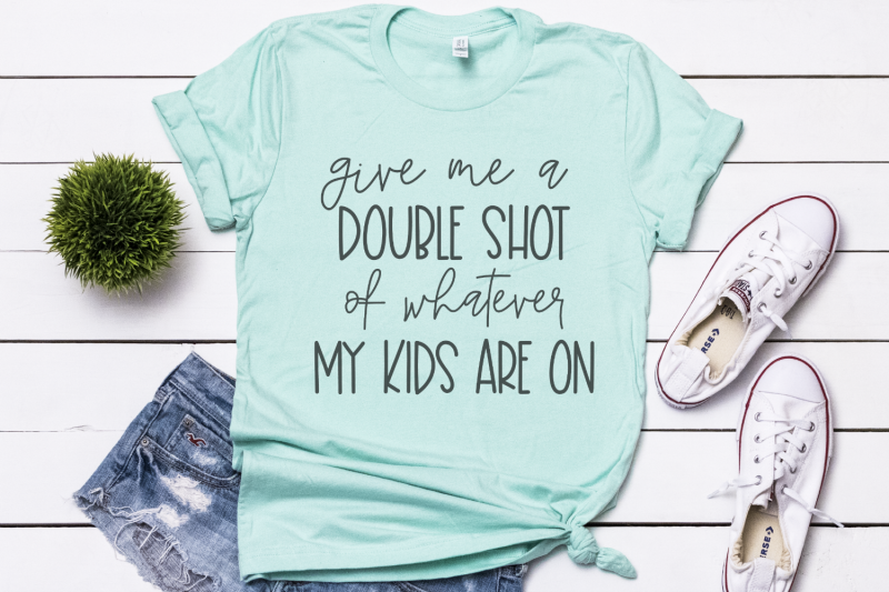 give-me-a-double-shot-of-whatever-my-kids-are-on-svg