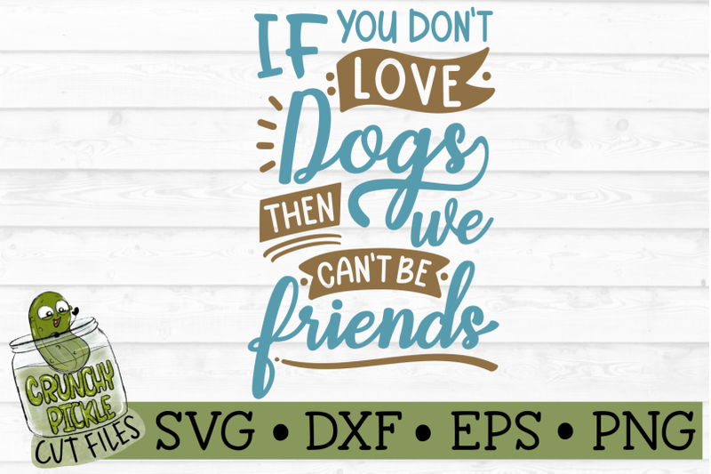 if-you-don-039-t-love-dogs-then-we-can-039-t-be-friends-svg
