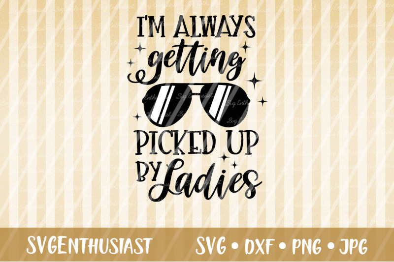 i-039-m-always-getting-picked-up-by-ladies-svg-cut-file
