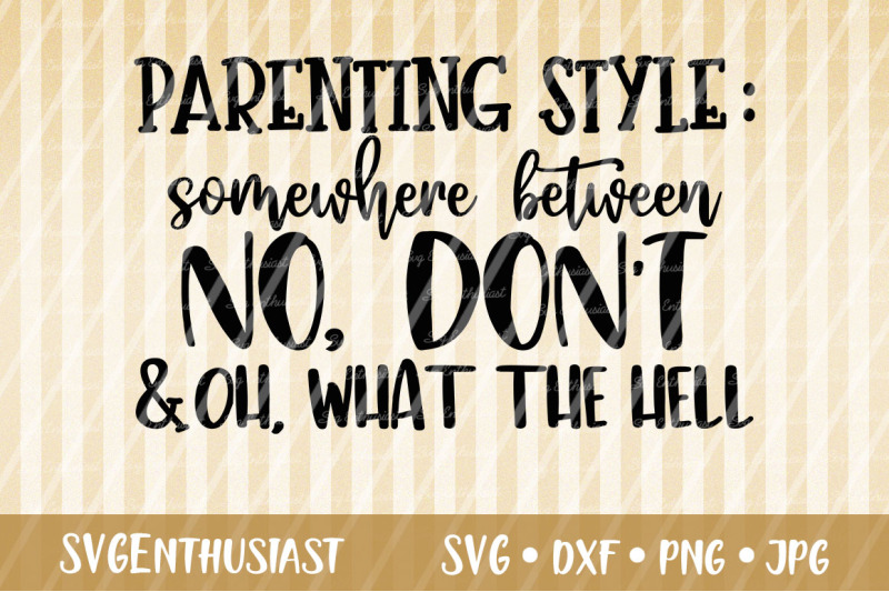 parenting-style-somewhere-bewteen-no-don-039-t-and-what-the-hell-svg-cut-f