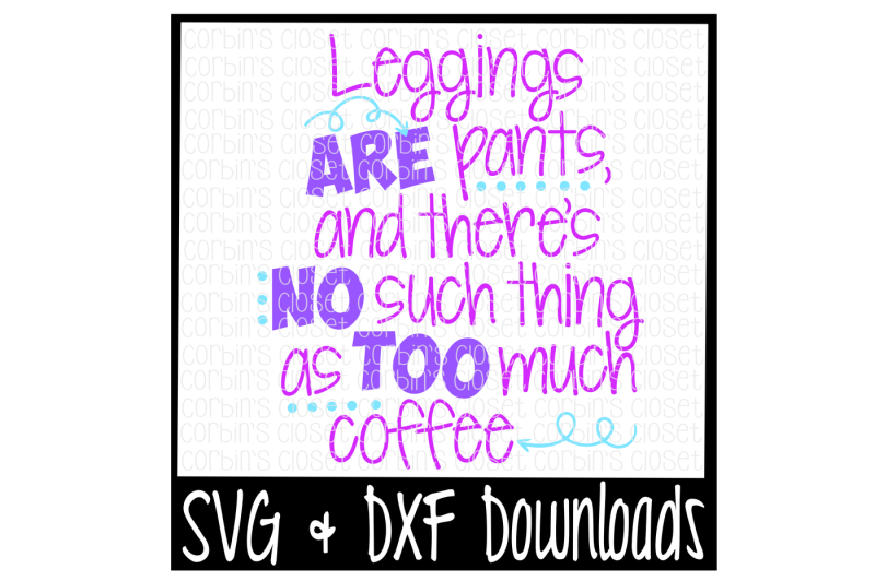 leggings-are-pants-and-there-s-no-such-thing-as-too-much-coffee-cutting-file