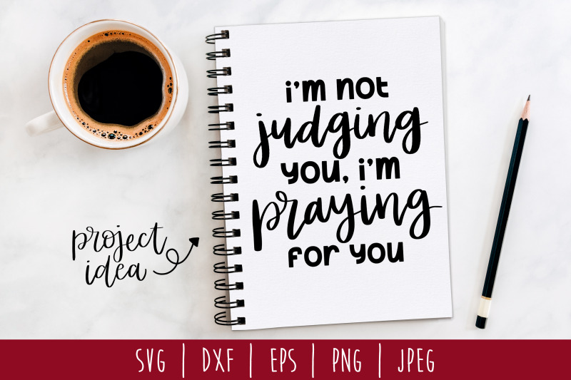 i-039-m-not-judging-you-i-039-m-praying-for-you-svg-dxf-eps-png-jpeg
