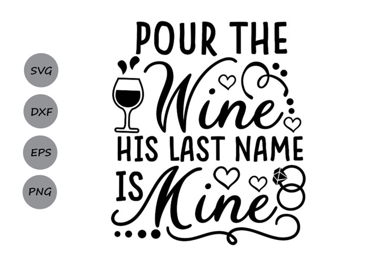 pour-the-wine-his-last-name-is-mine-svg-bride-svg-wedding-svg