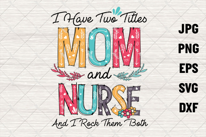 i-have-two-titles-mom-and-nurse-svg-mothers-day-svg-instant-downloa