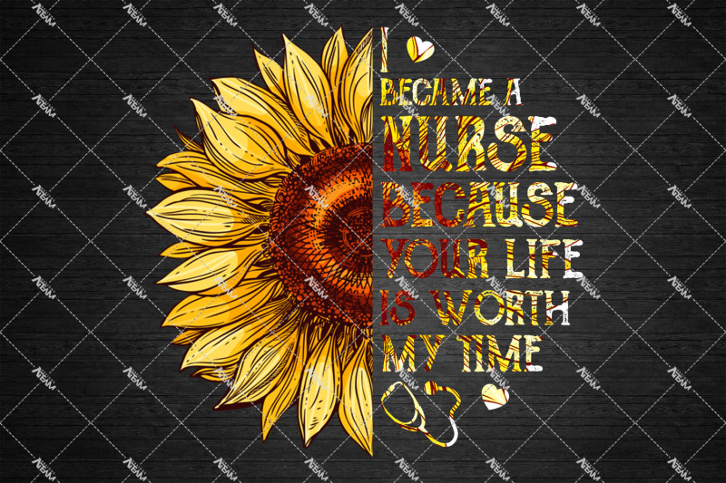 i-become-a-nurse-because-your-life-is-worth-my-time-png-sunflower-png