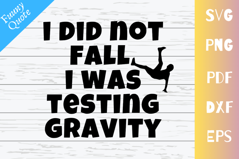 i-did-not-fall-i-was-testing-gravity-svg-file-funny-quote