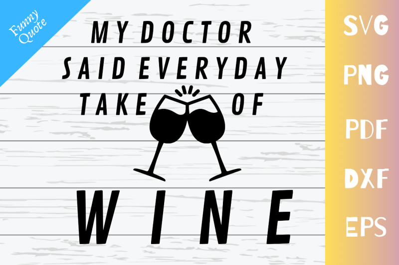 my-doctor-said-everyday-take-2-glasses-of-wine-funny-quote