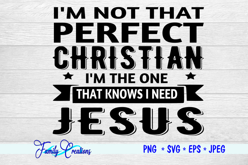 i-039-m-not-that-perfect-christian-i-039-m-the-one-that-knows-i-need-jesus