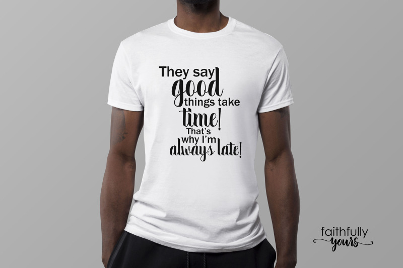 they-say-good-things-take-time-that-039-s-why-i-039-m-always-late