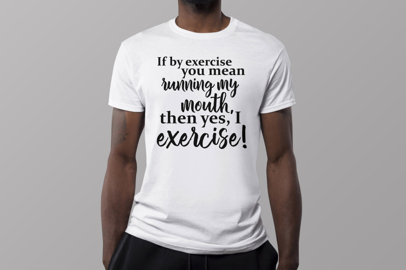 if-by-exercise-you-mean-running-my-mouth-then-yes-i-exercise-funny-s