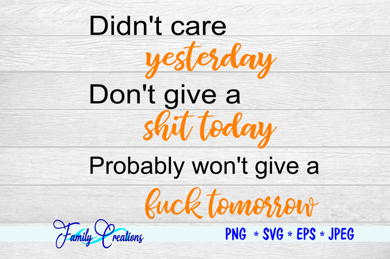 didn-039-t-care-yesterday-don-039-t-give-a-shit-today-probably-won-039-t-give-a-fu