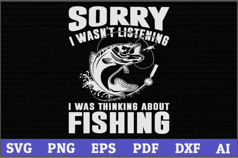 sorry-i-wasn-039-t-listening-i-was-thinking-about-fishing-fishing-svg-des
