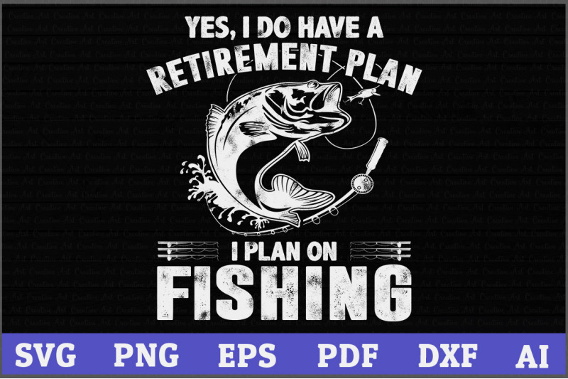 yes-i-do-have-a-retirement-plan-i-plan-on-fishing-fishing-svg-design