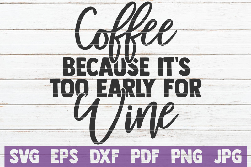 coffee-because-it-039-s-too-early-for-wine-svg-cut-file