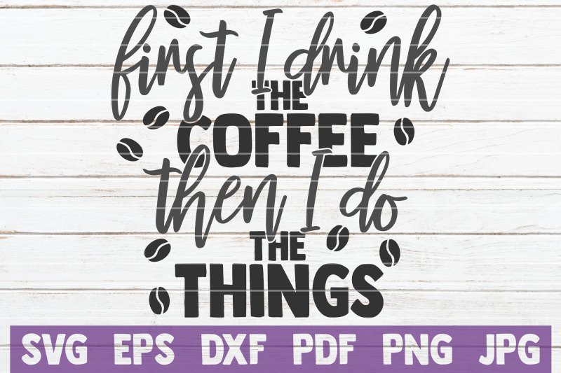 first-i-drink-the-coffee-then-i-do-the-things-svg-cut-file