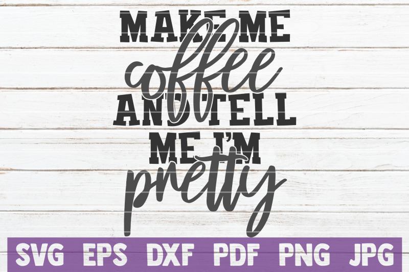 make-me-coffee-and-tell-me-i-039-m-pretty-svg-cut-file