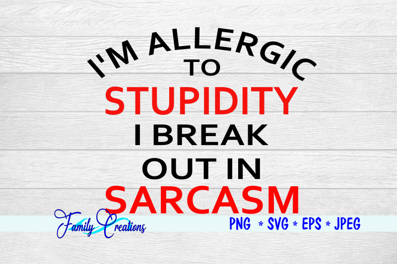 i-039-m-allergic-to-stupidy-i-break-out-in-sarcasm