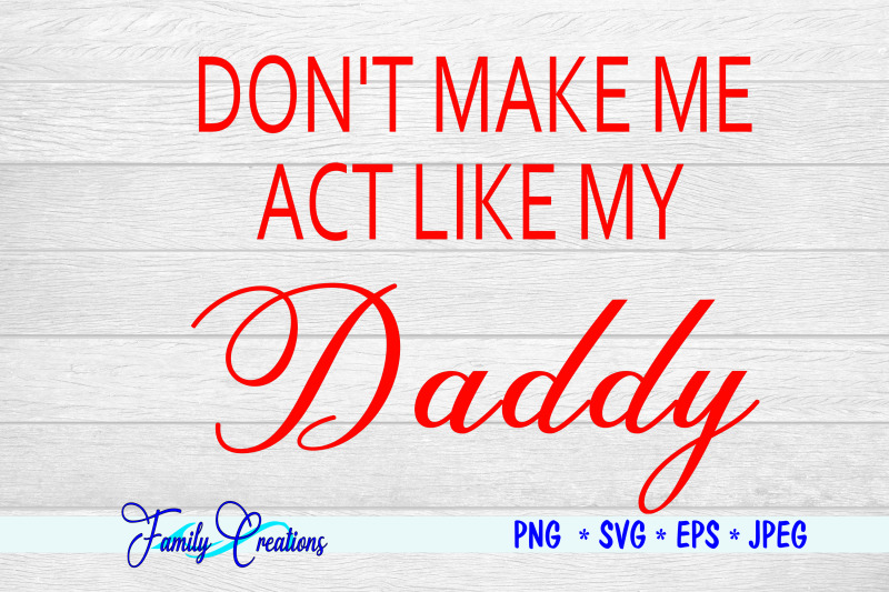 don-039-t-make-me-act-like-my-daddy