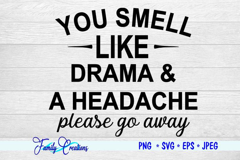 you-smell-like-drama-amp-a-headache-please-go-away