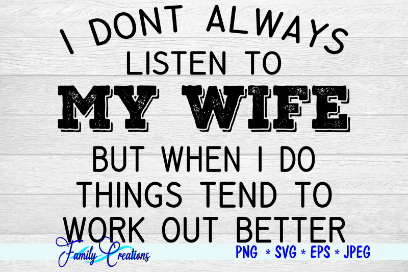 i-don-039-t-always-listen-to-my-wife-but-when-i-do-things-tend-to-work-out
