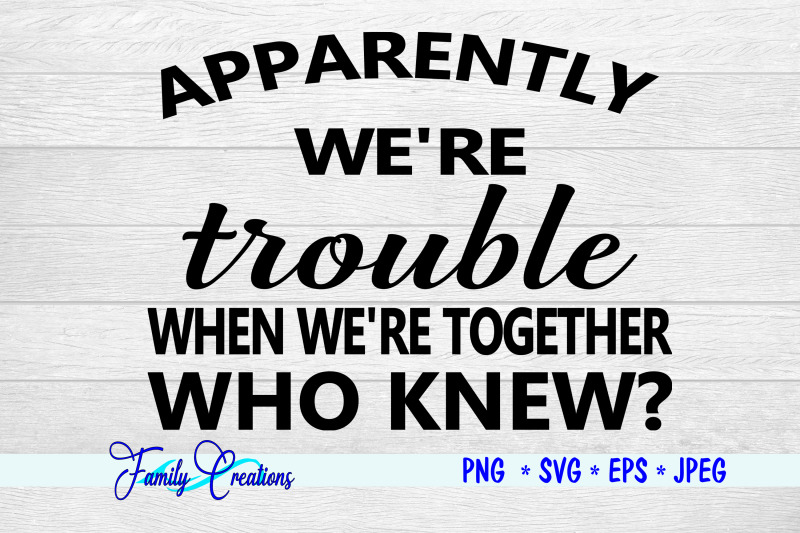 apparently-we-039-re-trouble-when-we-039-re-together-who-knew