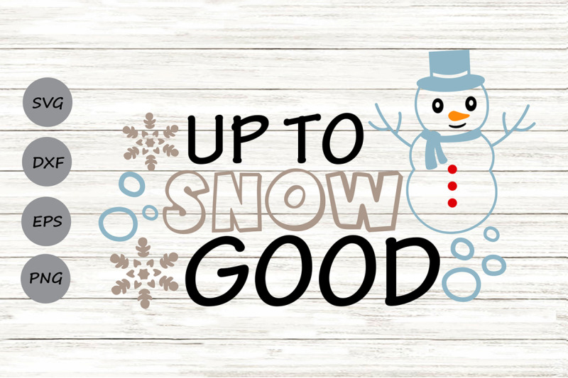 up-to-snow-good-svg-christmas-svg-snowman-svg-snowflake-svg