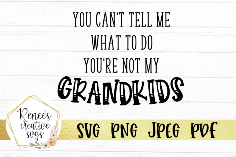 you-can-039-t-tell-me-what-to-do-you-039-re-not-my-grandkids-svg