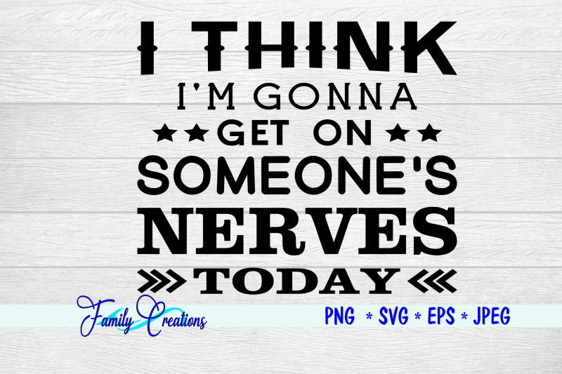 i-think-i-039-m-gonna-get-on-someone-039-s-nerves-today