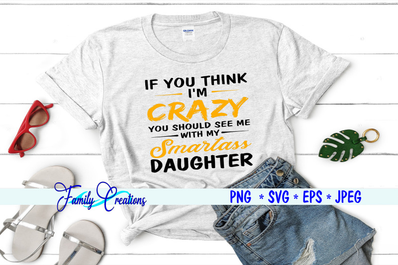 if-you-think-i-039-m-crazy-you-should-see-me-with-my-smartass-daughter