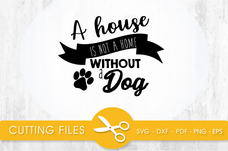 a-house-is-not-a-home-without-a-dog-svg-png-eps-dxf-cut-file