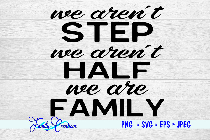 we-aren-039-t-step-we-aren-039-t-half-we-are-family