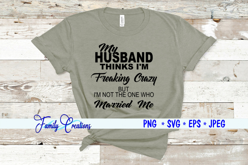 my-husband-thinks-i-039-m-freaking-crazy-but-i-039-m-not-the-one-who-married-m